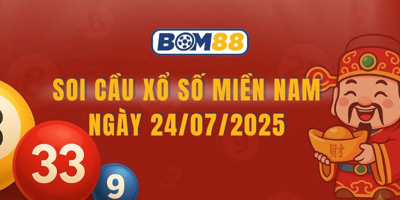 BOM88 Soi cầu XSMN ngày 24/07/2025 - Bí kíp chọn lô chính xác từ Bom88