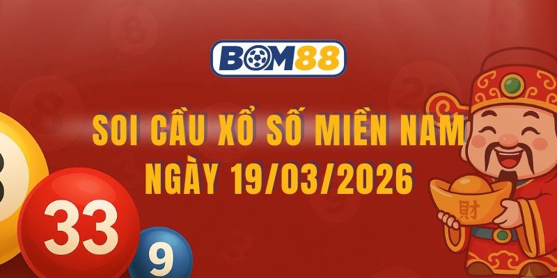 BOM88 Soi cầu XSMN ngày 19/03/2026 - Nắm nhịp lô tài lộc từ Bom88