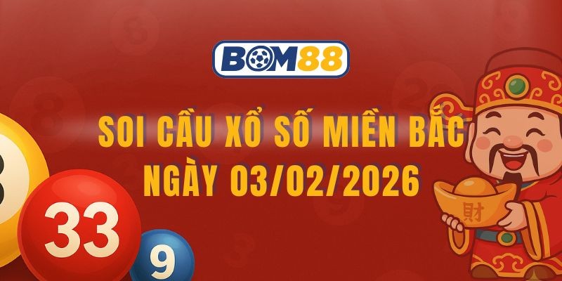 BOM88 Soi cầu XSMB ngày 03/02/2026 - Chốt số may mắn cùng Bom88