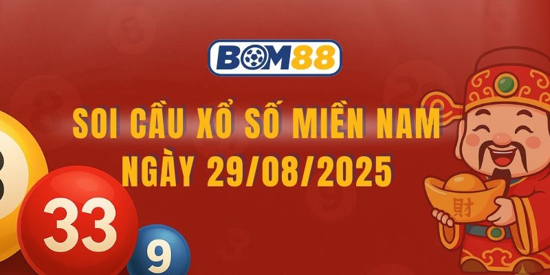 BOM88 Soi cầu XSMN ngày 29/08/2025 được Bom88 gợi ý nhịp cầu chuẩn